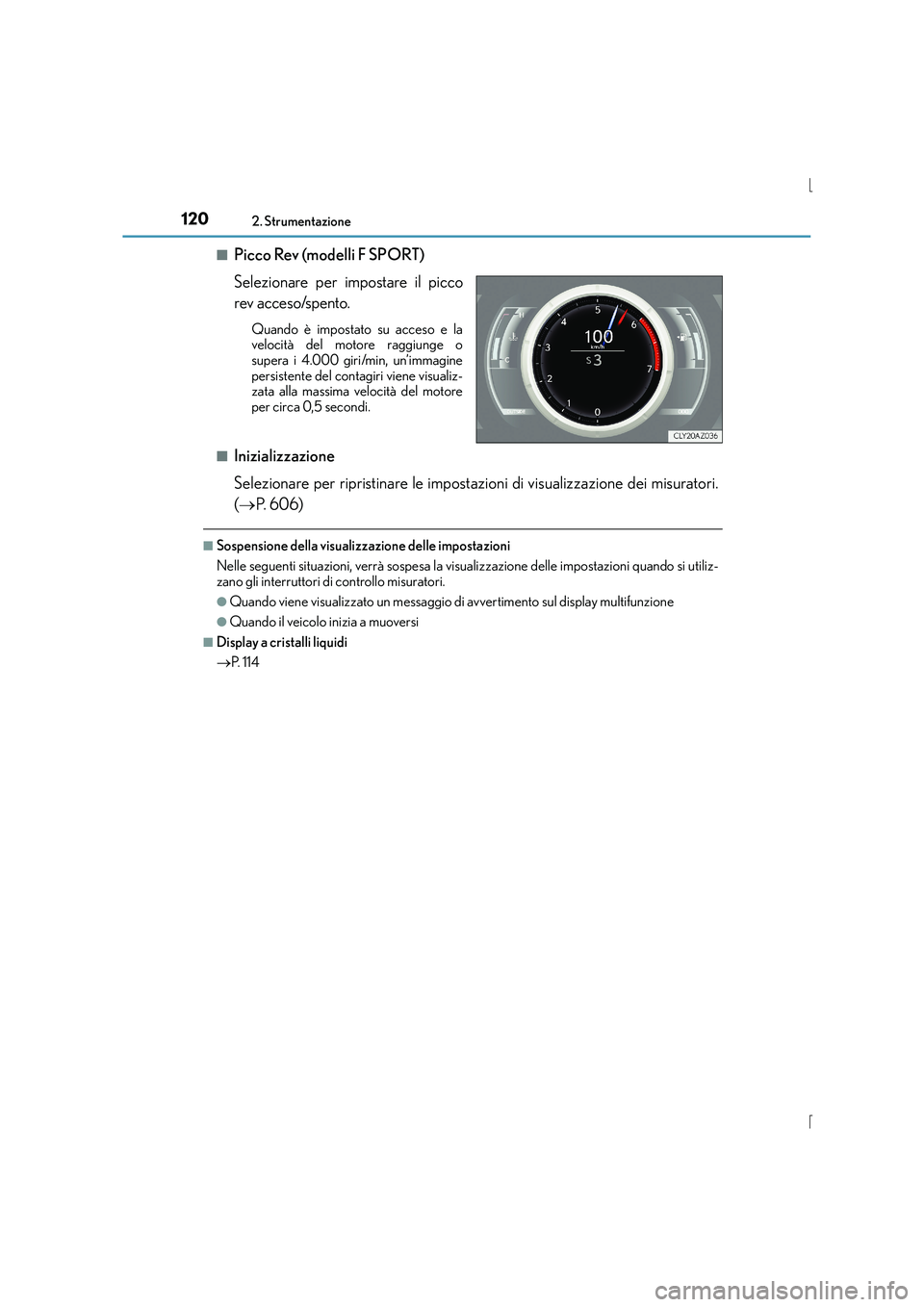Lexus IS300h 2016  Manuale del proprietario (in Italian) 1202. Strumentazione
IS300h_EL(OM53D60L)■
Picco Rev (modelli F SPORT)
Selezionare per impostare il picco
rev acceso/spento. 
Quando è impostato su acceso e la
velocità del motore raggiunge o
super