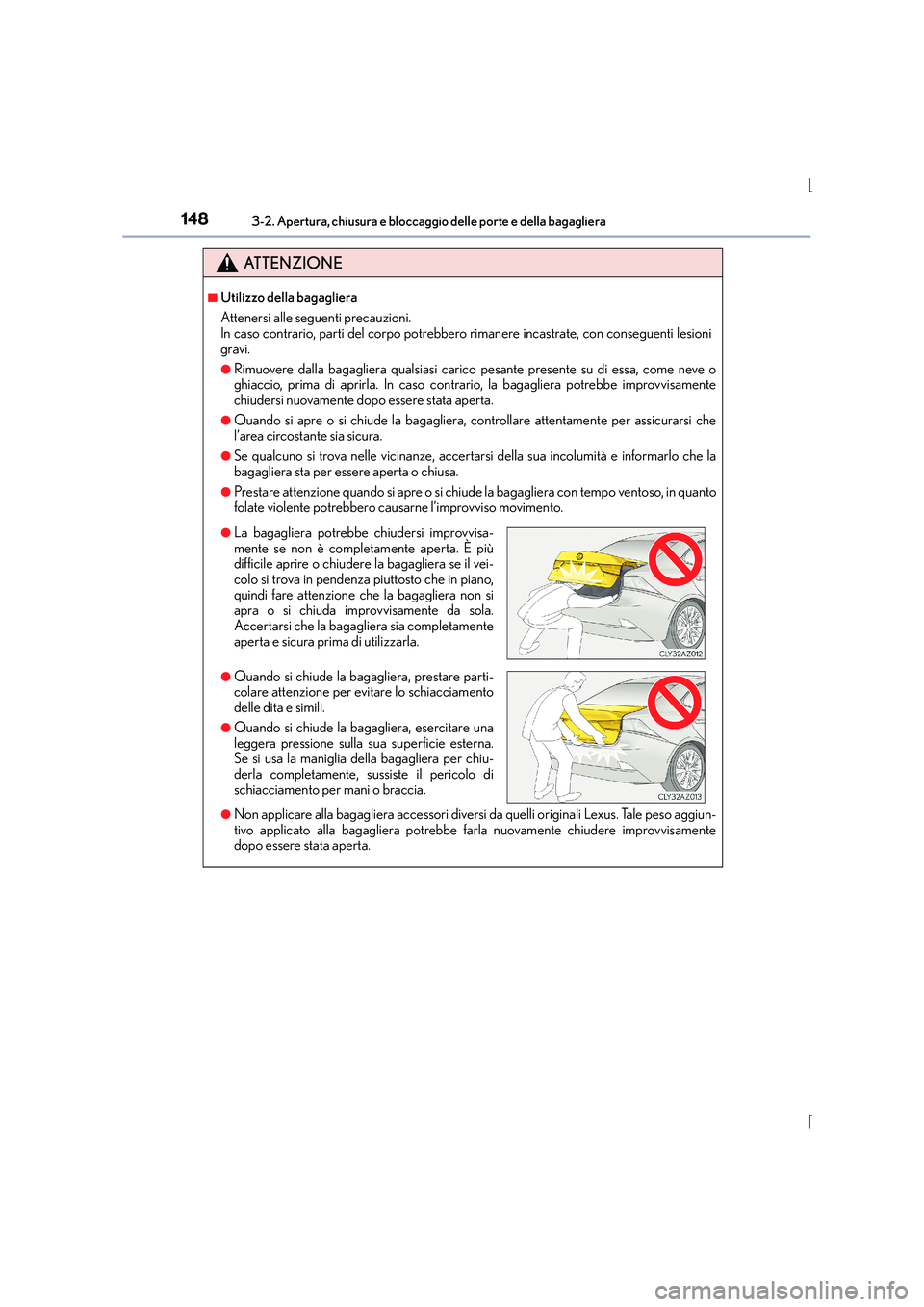 Lexus IS300h 2016  Manuale del proprietario (in Italian) 1483-2. Apertura, chiusura e bloccaggio delle porte e della bagagliera
IS300h_EL(OM53D60L)
ATTENZIONE
■Utilizzo della bagagliera
Attenersi alle seguenti precauzioni.
In caso contrario, parti del cor