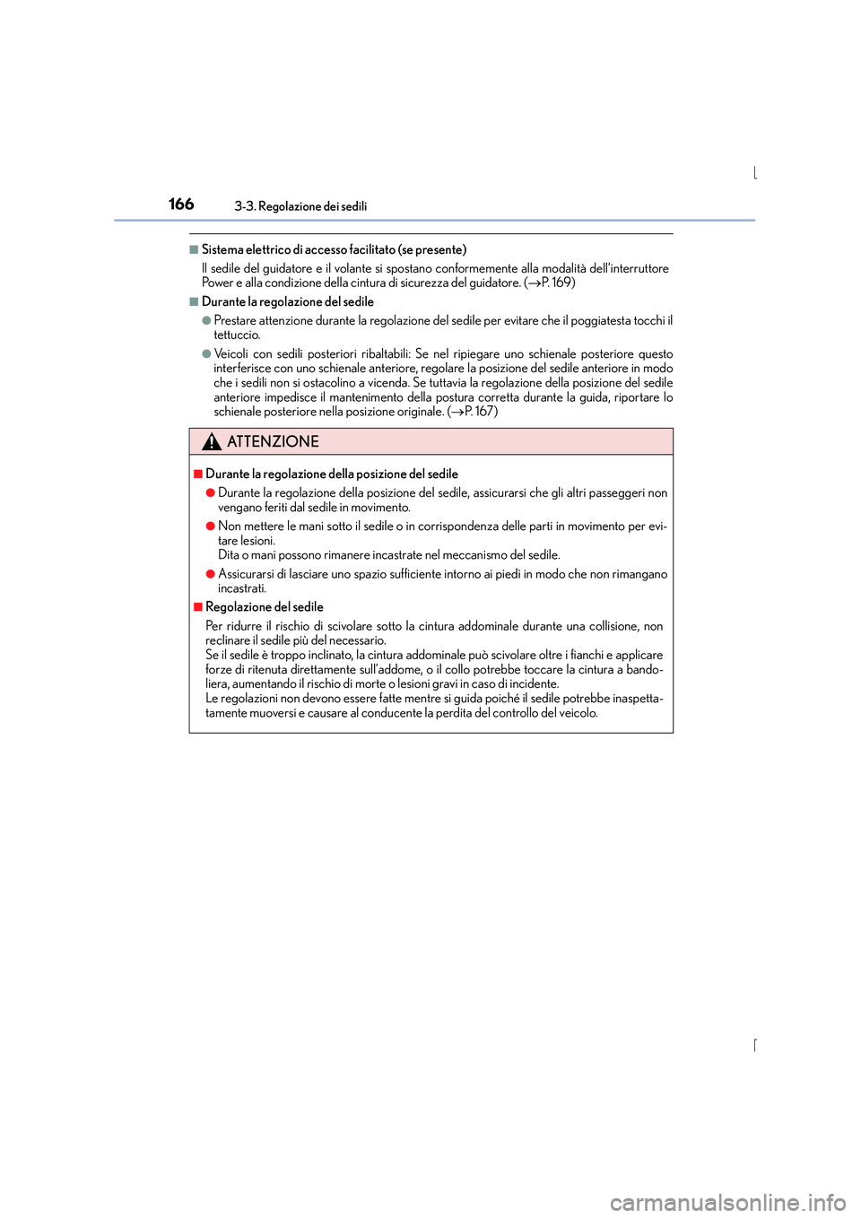 Lexus IS300h 2016  Manuale del proprietario (in Italian) 1663-3. Regolazione dei sedili
IS300h_EL(OM53D60L)
■Sistema elettrico di accesso facilitato (se presente)
Il sedile del guidatore e il volante si spostano conformemente alla modalità dell’interru