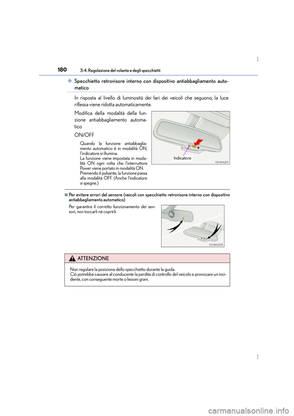 Lexus IS300h 2016  Manuale del proprietario (in Italian) 1803-4. Regolazione del volante e degli specchietti
IS300h_EL(OM53D60L)
◆Specchietto retrovisore interno con dispositivo antiabbagliamento auto-
matico
In risposta al livello di luminosità dei fari