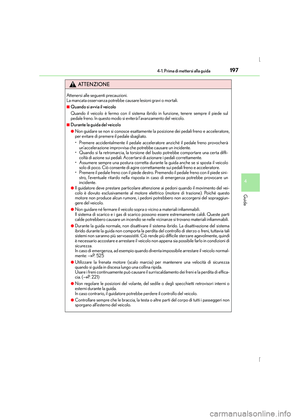 Lexus IS300h 2016  Manuale del proprietario (in Italian) 1974-1. Prima di mettersi alla guida
4
Guida
IS300h_EL(OM53D60L)
ATTENZIONE
Attenersi alle seguenti precauzioni. 
La mancata osservanza potrebbe causare lesioni gravi o mortali.
■Quando si avvia il 