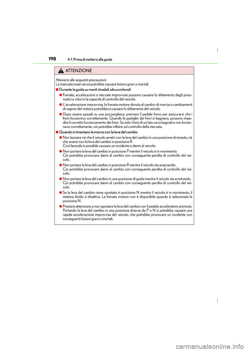 Lexus IS300h 2016  Manuale del proprietario (in Italian) 1984-1. Prima di mettersi alla guida
IS300h_EL(OM53D60L)
ATTENZIONE
Attenersi alle seguenti precauzioni. 
La mancata osservanza potrebbe causare lesioni gravi o mortali.
■Durante la guida su manti s