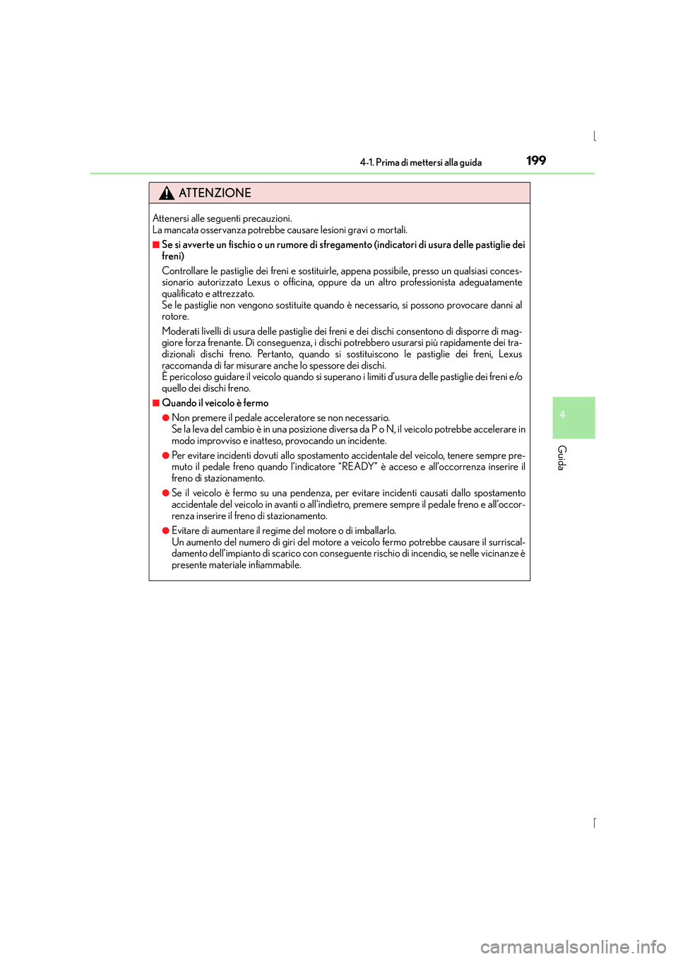 Lexus IS300h 2016  Manuale del proprietario (in Italian) 1994-1. Prima di mettersi alla guida
4
Guida
IS300h_EL(OM53D60L)
ATTENZIONE
Attenersi alle seguenti precauzioni. 
La mancata osservanza potrebbe causare lesioni gravi o mortali.
■Se si avverte un fi