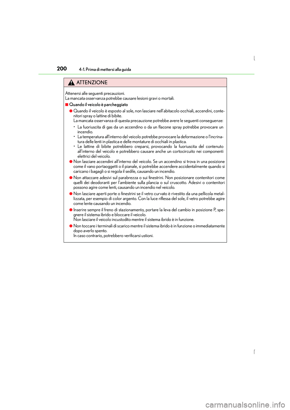 Lexus IS300h 2016  Manuale del proprietario (in Italian) 2004-1. Prima di mettersi alla guida
IS300h_EL(OM53D60L)
ATTENZIONE
Attenersi alle seguenti precauzioni. 
La mancata osservanza potrebbe causare lesioni gravi o mortali.
■Quando il veicolo è parche
