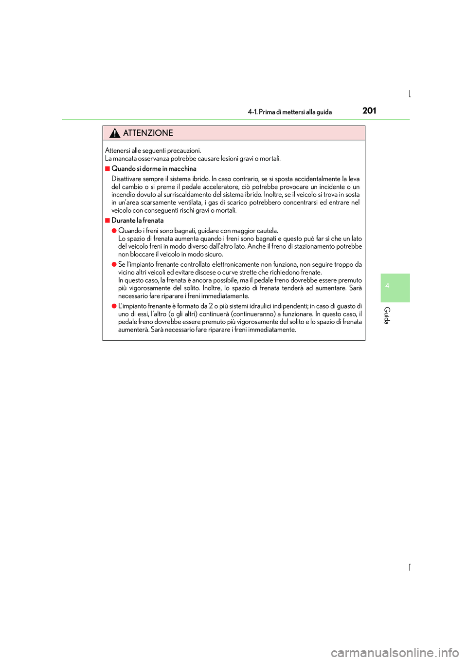 Lexus IS300h 2016 Manuale del proprietario (in Italian) 2014-1. Prima di mettersi alla guida
4
Guida
IS300h_EL(OM53D60L)
ATTENZIONE
Attenersi alle seguenti precauzioni.
La mancata osservanza potrebbe causare lesioni gravi o mortali.
■Quando si dorme in Lexus IS300h 2016 Manuale del proprietario (in Italian) 2014-1. Prima di mettersi alla guida
4
Guida
IS300h_EL(OM53D60L)
ATTENZIONE
Attenersi alle seguenti precauzioni.
La mancata osservanza potrebbe causare lesioni gravi o mortali.
■Quando si dorme in