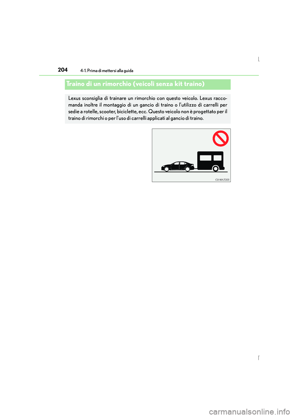 Lexus IS300h 2016 Manuale del proprietario (in Italian) 2044-1. Prima di mettersi alla guida
IS300h_EL(OM53D60L)
Traino di un rimorchio (veicoli senza kit traino)
Lexus sconsiglia di trainare un rimorchio con questo veicolo. Lexus racco-
manda inoltre il m Lexus IS300h 2016 Manuale del proprietario (in Italian) 2044-1. Prima di mettersi alla guida
IS300h_EL(OM53D60L)
Traino di un rimorchio (veicoli senza kit traino)
Lexus sconsiglia di trainare un rimorchio con questo veicolo. Lexus racco-
manda inoltre il m