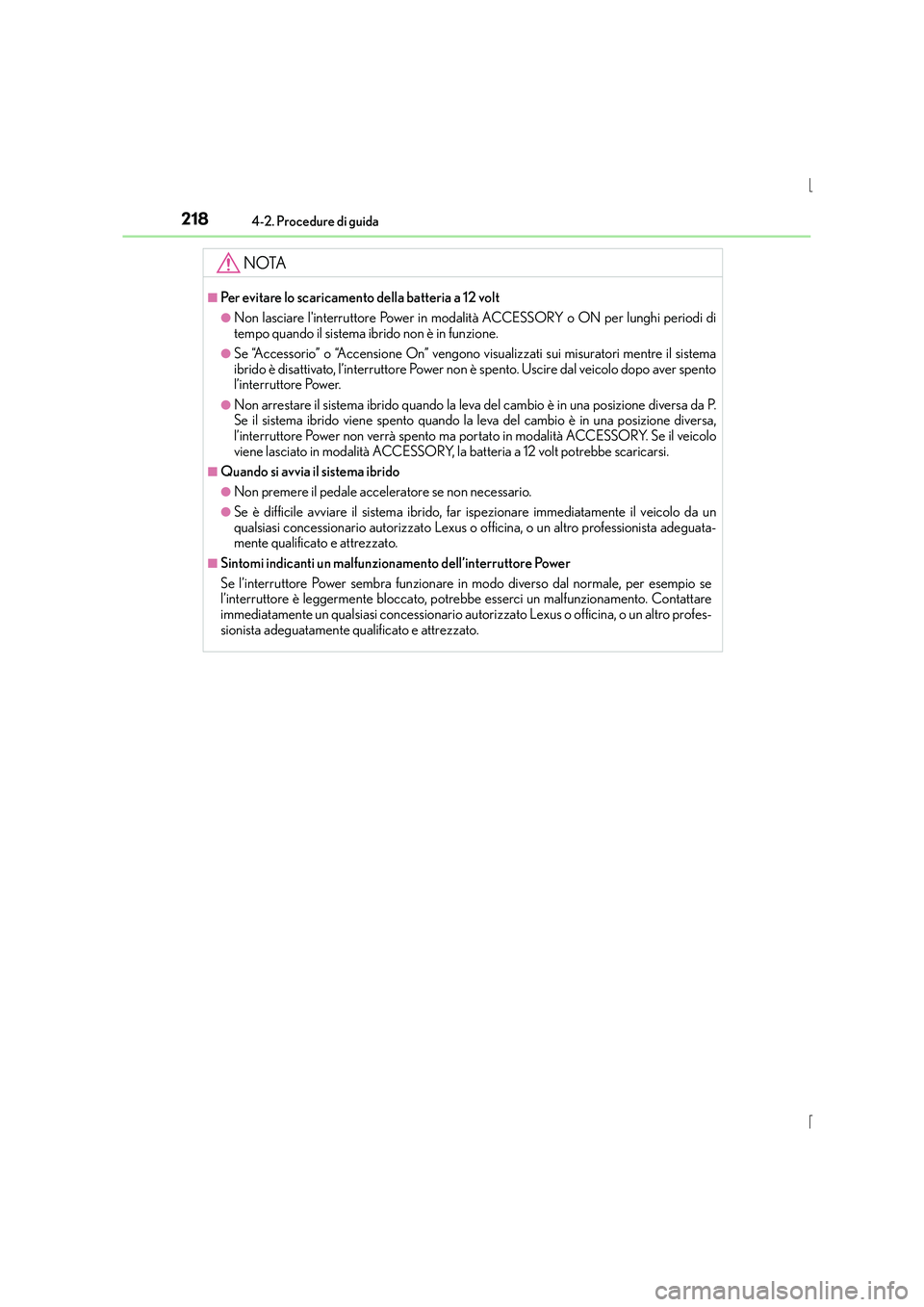 Lexus IS300h 2016 Manuale del proprietario (in Italian) 2184-2. Procedure di guida
IS300h_EL(OM53D60L)
NOTA
■Per evitare lo scaricamento della batteria a 12 volt
●Non lasciare linterruttore Power in modalità ACCESSORY o ON per lunghi periodi di
tempo Lexus IS300h 2016 Manuale del proprietario (in Italian) 2184-2. Procedure di guida
IS300h_EL(OM53D60L)
NOTA
■Per evitare lo scaricamento della batteria a 12 volt
●Non lasciare linterruttore Power in modalità ACCESSORY o ON per lunghi periodi di
tempo