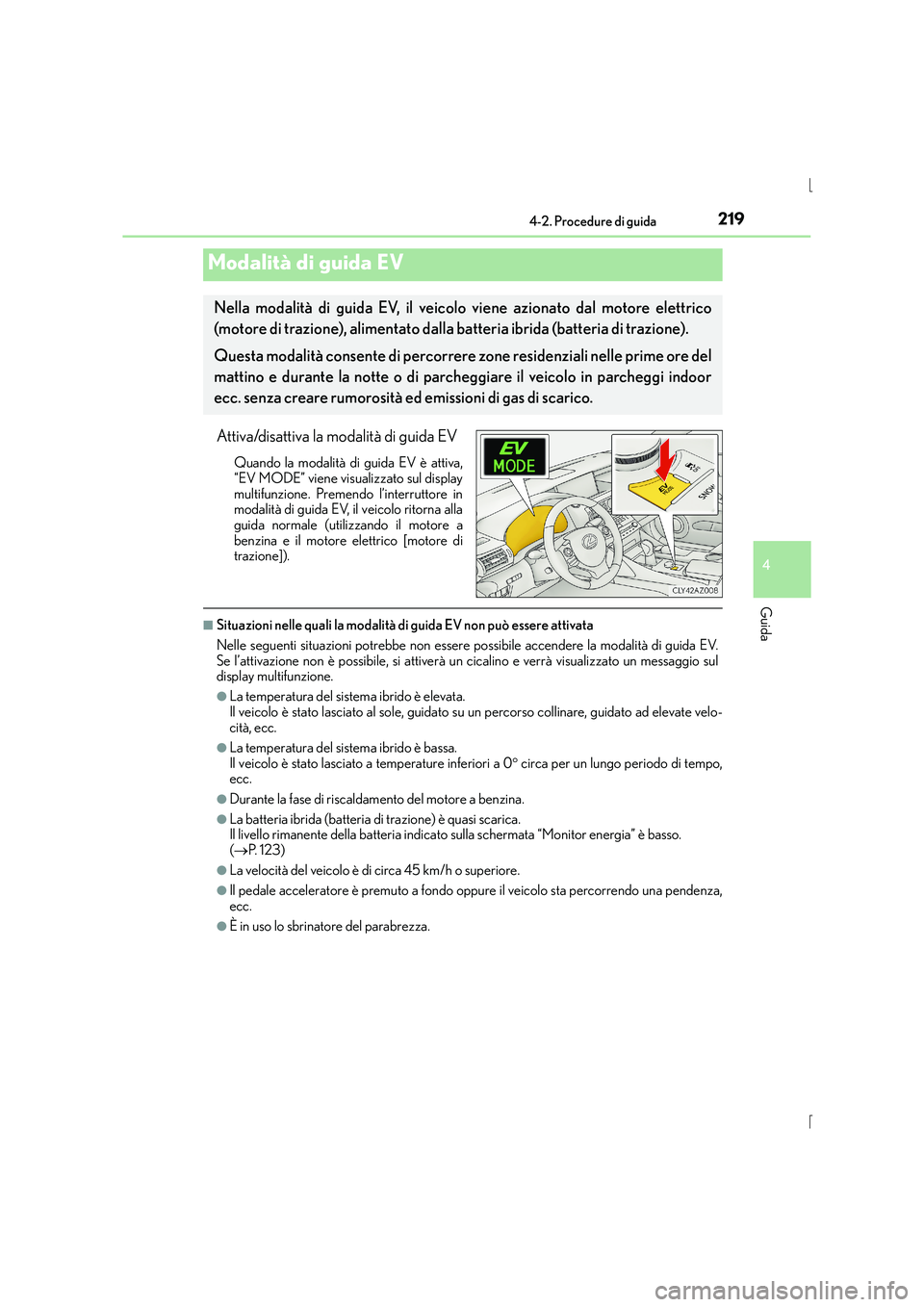 Lexus IS300h 2016 Manuale del proprietario (in Italian) 2194-2. Procedure di guida
4
Guida
IS300h_EL(OM53D60L)
Attiva/disattiva la modalità di guida EV
Quando la modalità di guida EV è attiva,
“EV MODE” viene visualizzato sul display
multifunzione. Lexus IS300h 2016 Manuale del proprietario (in Italian) 2194-2. Procedure di guida
4
Guida
IS300h_EL(OM53D60L)
Attiva/disattiva la modalità di guida EV
Quando la modalità di guida EV è attiva,
“EV MODE” viene visualizzato sul display
multifunzione.