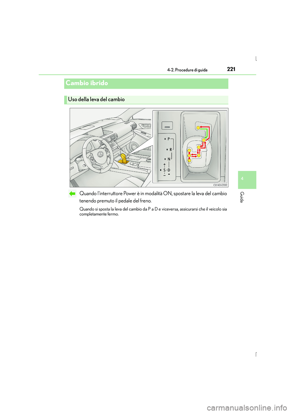 Lexus IS300h 2016 Manuale del proprietario (in Italian) 2214-2. Procedure di guida
4
Guida
IS300h_EL(OM53D60L)
Quando linterruttore Power è in modalità ON, spostare la leva del cambio
tenendo premuto il pedale del freno.
Quando si sposta la leva del cam Lexus IS300h 2016 Manuale del proprietario (in Italian) 2214-2. Procedure di guida
4
Guida
IS300h_EL(OM53D60L)
Quando linterruttore Power è in modalità ON, spostare la leva del cambio
tenendo premuto il pedale del freno.
Quando si sposta la leva del cam