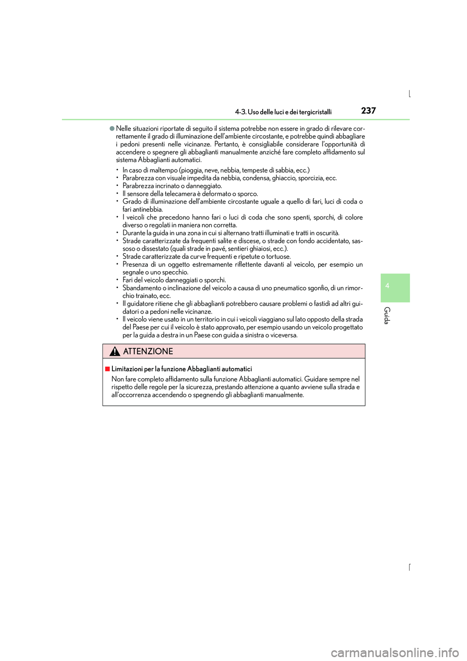 Lexus IS300h 2016  Manuale del proprietario (in Italian) 2374-3. Uso delle luci e dei tergicristalli
4
Guida
IS300h_EL(OM53D60L)
●Nelle situazioni riportate di seguito il sistema potrebbe non essere in grado di rilevare cor-
rettamente il grado di illumin