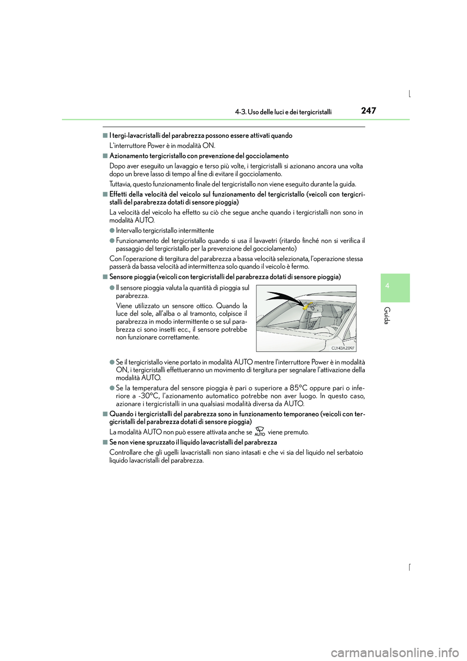 Lexus IS300h 2016  Manuale del proprietario (in Italian) 2474-3. Uso delle luci e dei tergicristalli
4
Guida
IS300h_EL(OM53D60L)
■I tergi-lavacristalli del parabrezza possono essere attivati quando
Linterruttore Power è in modalità ON.
■Azionamento t