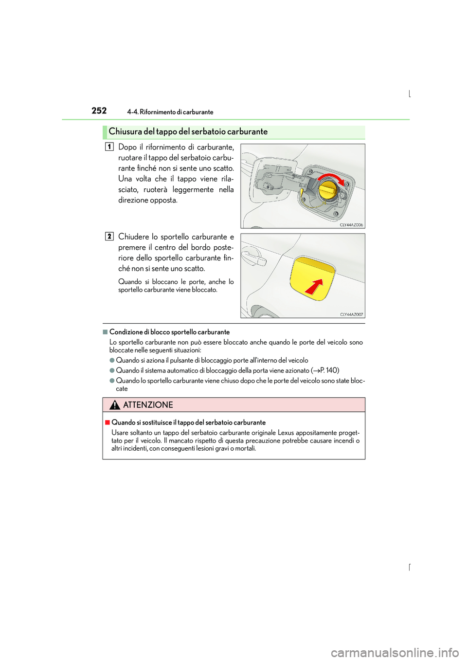 Lexus IS300h 2016 Manuale del proprietario (in Italian) 2524-4. Rifornimento di carburante
IS300h_EL(OM53D60L)
Dopo il rifornimento di carburante,
ruotare il tappo del serbatoio carbu-
rante finché non si sente uno scatto.
Una volta che il tappo viene ril Lexus IS300h 2016 Manuale del proprietario (in Italian) 2524-4. Rifornimento di carburante
IS300h_EL(OM53D60L)
Dopo il rifornimento di carburante,
ruotare il tappo del serbatoio carbu-
rante finché non si sente uno scatto.
Una volta che il tappo viene ril