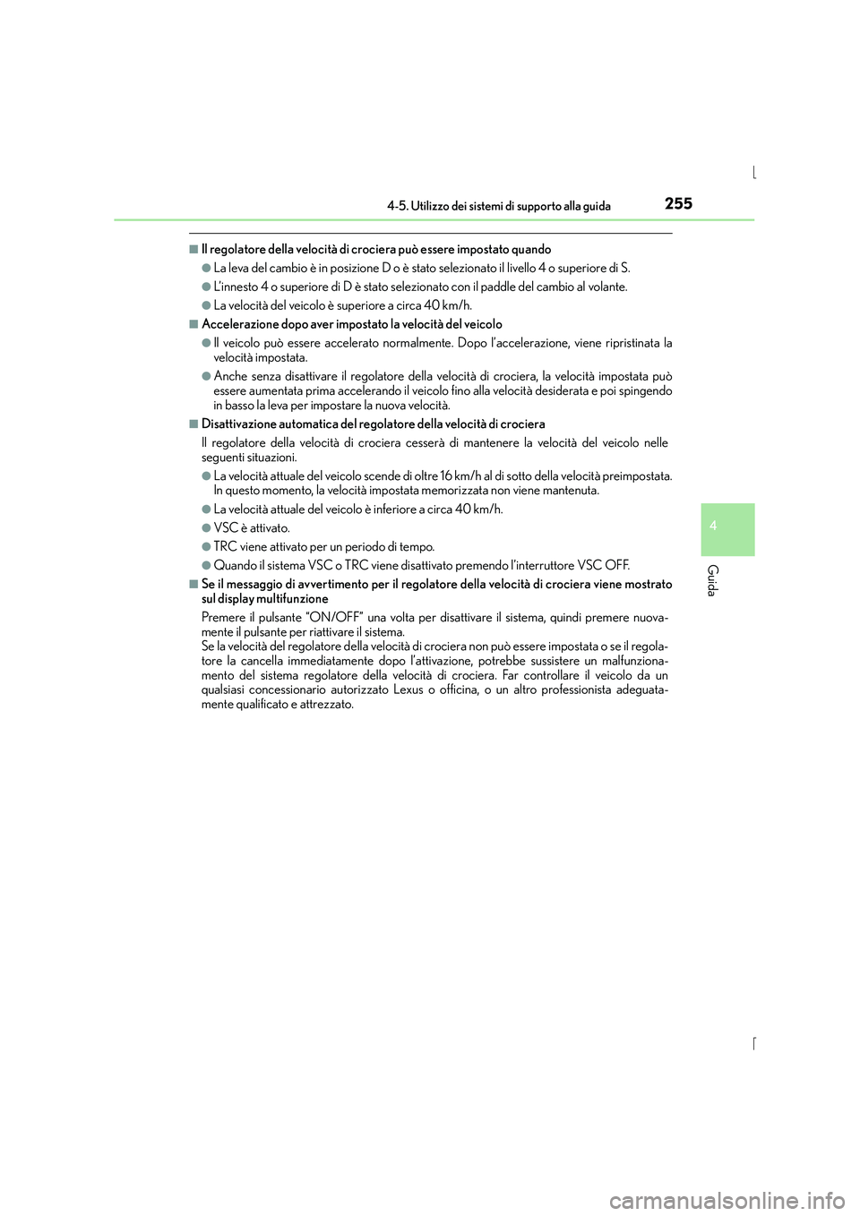 Lexus IS300h 2016 Manuale del proprietario (in Italian) 2554-5. Utilizzo dei sistemi di supporto alla guida
4
Guida
IS300h_EL(OM53D60L)
■Il regolatore della velocità di crociera può essere impostato quando
●La leva del cambio è in posizione D o è s Lexus IS300h 2016 Manuale del proprietario (in Italian) 2554-5. Utilizzo dei sistemi di supporto alla guida
4
Guida
IS300h_EL(OM53D60L)
■Il regolatore della velocità di crociera può essere impostato quando
●La leva del cambio è in posizione D o è s
