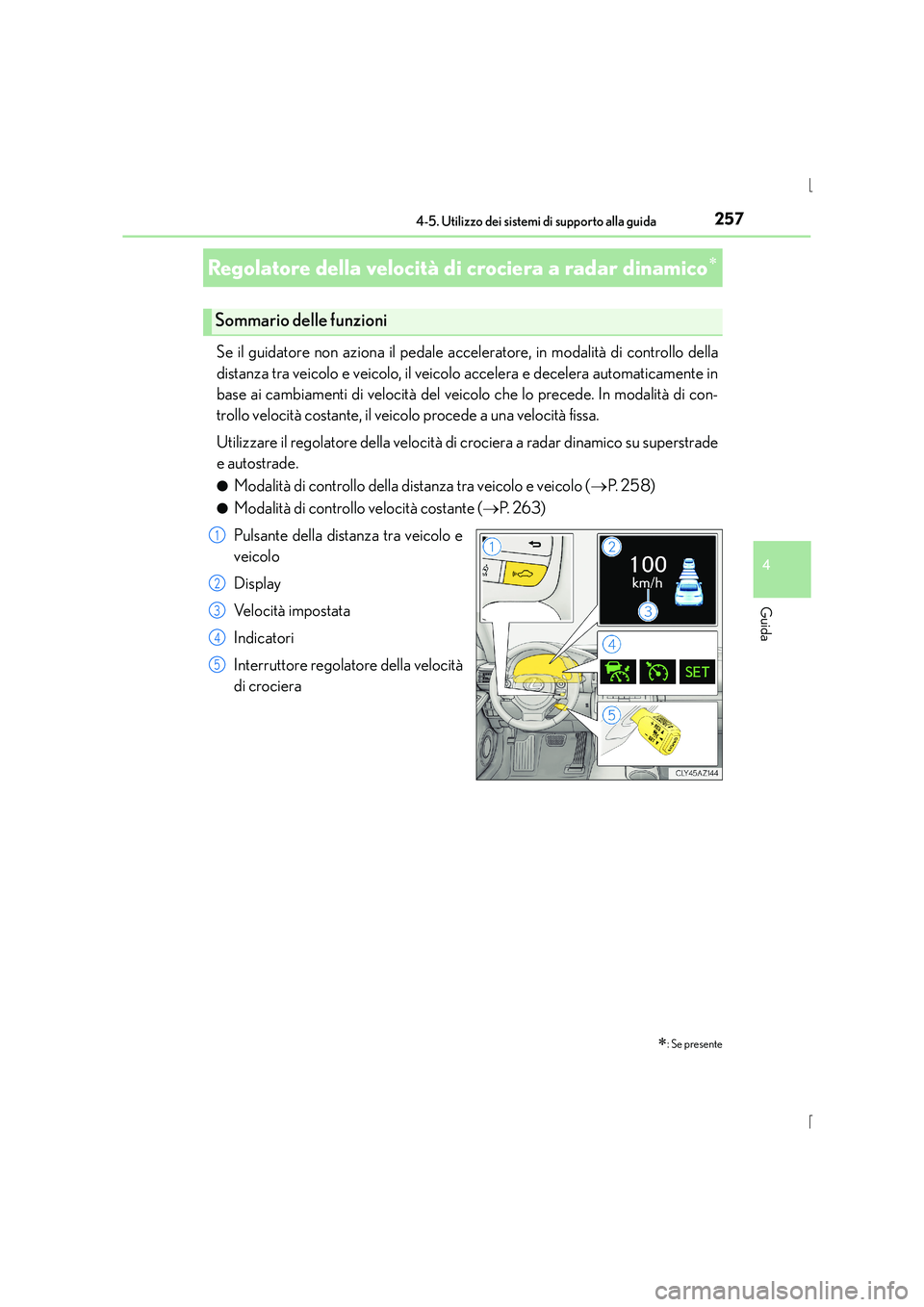 Lexus IS300h 2016 Manuale del proprietario (in Italian) 2574-5. Utilizzo dei sistemi di supporto alla guida
4
Guida
IS300h_EL(OM53D60L)
Se il guidatore non aziona il pedale acceleratore, in modalità di controllo della
distanza tra veicolo e veicolo, il ve Lexus IS300h 2016 Manuale del proprietario (in Italian) 2574-5. Utilizzo dei sistemi di supporto alla guida
4
Guida
IS300h_EL(OM53D60L)
Se il guidatore non aziona il pedale acceleratore, in modalità di controllo della
distanza tra veicolo e veicolo, il ve