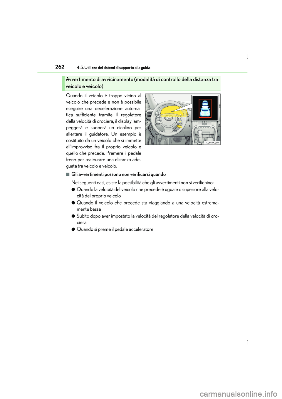 Lexus IS300h 2016 Manuale del proprietario (in Italian) 2624-5. Utilizzo dei sistemi di supporto alla guida
IS300h_EL(OM53D60L)
Quando il veicolo è troppo vicino al
veicolo che precede e non è possibile
eseguire una decelerazione automa-
tica sufficiente Lexus IS300h 2016 Manuale del proprietario (in Italian) 2624-5. Utilizzo dei sistemi di supporto alla guida
IS300h_EL(OM53D60L)
Quando il veicolo è troppo vicino al
veicolo che precede e non è possibile
eseguire una decelerazione automa-
tica sufficiente