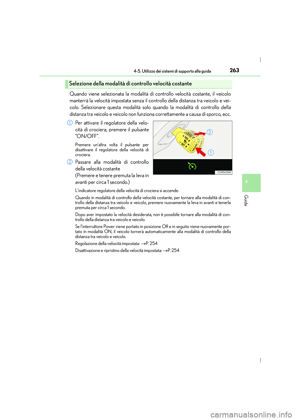 Lexus IS300h 2016 Manuale del proprietario (in Italian) 2634-5. Utilizzo dei sistemi di supporto alla guida
4
Guida
IS300h_EL(OM53D60L)
Quando viene selezionata la modalità di controllo velocità costante, il veicolo
manterrà la velocità impostata senza Lexus IS300h 2016 Manuale del proprietario (in Italian) 2634-5. Utilizzo dei sistemi di supporto alla guida
4
Guida
IS300h_EL(OM53D60L)
Quando viene selezionata la modalità di controllo velocità costante, il veicolo
manterrà la velocità impostata senza