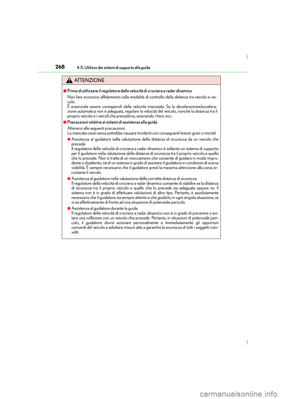 Lexus IS300h 2016 Manuale del proprietario (in Italian) 2684-5. Utilizzo dei sistemi di supporto alla guida
IS300h_EL(OM53D60L)
ATTENZIONE
■Prima di utilizzare il regolatore della velocità di crociera a radar dinamico
Non fare eccessivo affidamento sull Lexus IS300h 2016 Manuale del proprietario (in Italian) 2684-5. Utilizzo dei sistemi di supporto alla guida
IS300h_EL(OM53D60L)
ATTENZIONE
■Prima di utilizzare il regolatore della velocità di crociera a radar dinamico
Non fare eccessivo affidamento sull