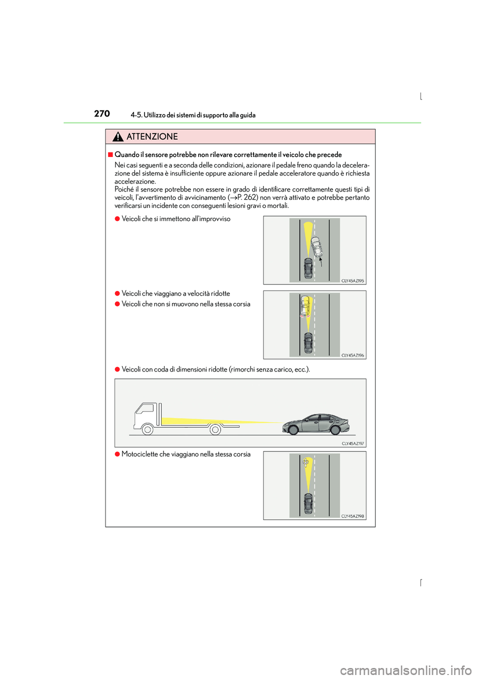 Lexus IS300h 2016 Manuale del proprietario (in Italian) 2704-5. Utilizzo dei sistemi di supporto alla guida
IS300h_EL(OM53D60L)
ATTENZIONE
■Quando il sensore potrebbe non rilevare correttamente il veicolo che precede
Nei casi seguenti e a seconda delle c Lexus IS300h 2016 Manuale del proprietario (in Italian) 2704-5. Utilizzo dei sistemi di supporto alla guida
IS300h_EL(OM53D60L)
ATTENZIONE
■Quando il sensore potrebbe non rilevare correttamente il veicolo che precede
Nei casi seguenti e a seconda delle c