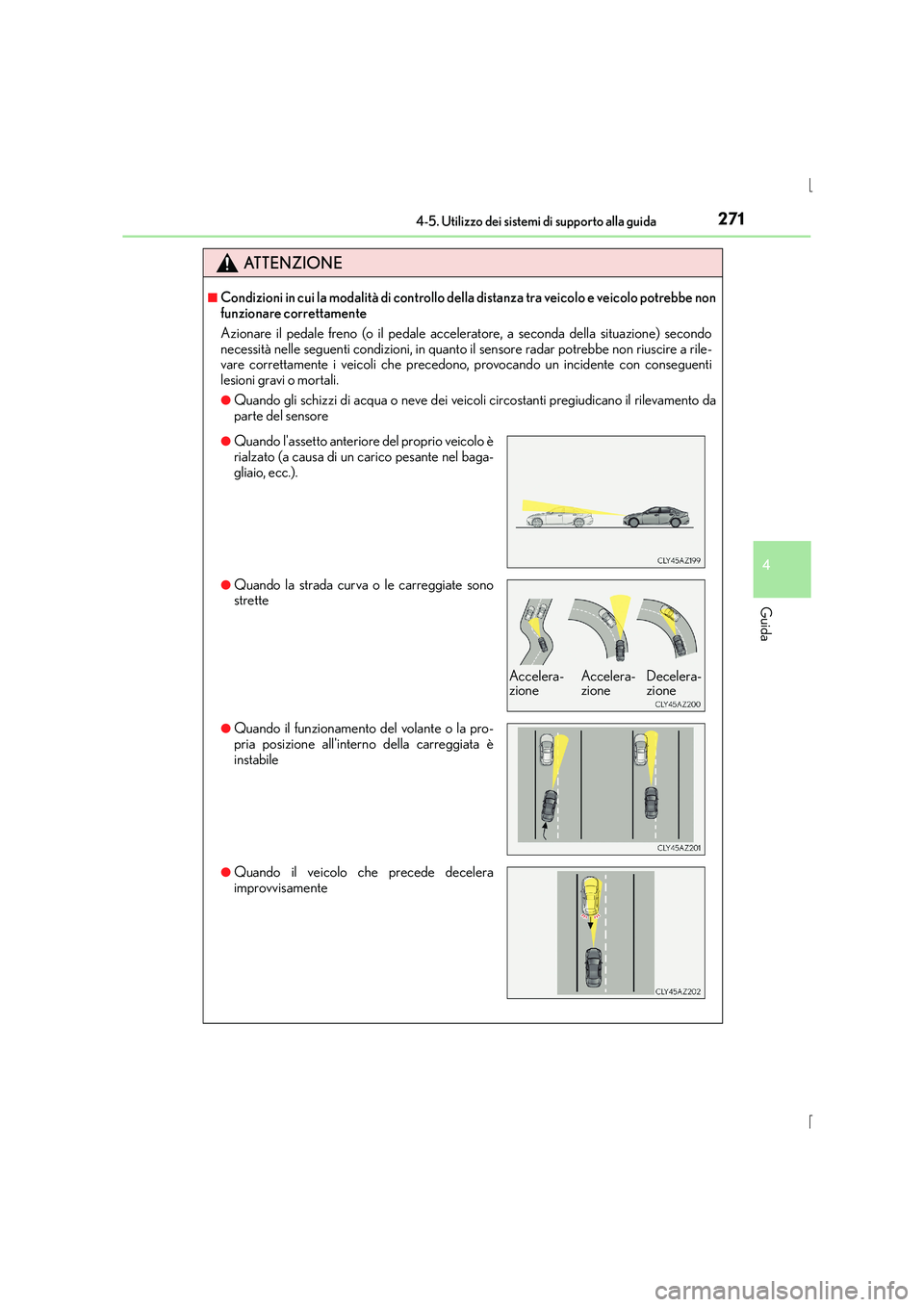 Lexus IS300h 2016 Manuale del proprietario (in Italian) 2714-5. Utilizzo dei sistemi di supporto alla guida
4
Guida
IS300h_EL(OM53D60L)
ATTENZIONE
■Condizioni in cui la modalità di controllo della distanza tra veicolo e veicolo potrebbe non
funzionare c Lexus IS300h 2016 Manuale del proprietario (in Italian) 2714-5. Utilizzo dei sistemi di supporto alla guida
4
Guida
IS300h_EL(OM53D60L)
ATTENZIONE
■Condizioni in cui la modalità di controllo della distanza tra veicolo e veicolo potrebbe non
funzionare c