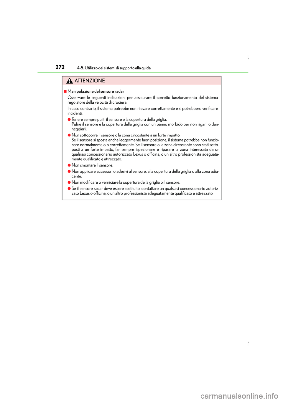Lexus IS300h 2016 Manuale del proprietario (in Italian) 2724-5. Utilizzo dei sistemi di supporto alla guida
IS300h_EL(OM53D60L)
ATTENZIONE
■Manipolazione del sensore radar
Osservare le seguenti indicazioni per assicurare il corretto funzionamento del sis Lexus IS300h 2016 Manuale del proprietario (in Italian) 2724-5. Utilizzo dei sistemi di supporto alla guida
IS300h_EL(OM53D60L)
ATTENZIONE
■Manipolazione del sensore radar
Osservare le seguenti indicazioni per assicurare il corretto funzionamento del sis