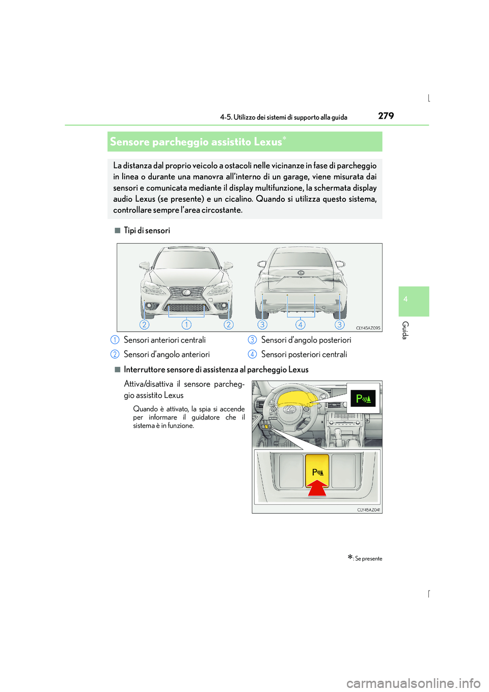 Lexus IS300h 2016 Manuale del proprietario (in Italian) 2794-5. Utilizzo dei sistemi di supporto alla guida
4
Guida
IS300h_EL(OM53D60L)■
Tipi di sensori
■Interruttore sensore di assistenza al parcheggio Lexus
Attiva/disattiva il sensore parcheg-
gio as Lexus IS300h 2016 Manuale del proprietario (in Italian) 2794-5. Utilizzo dei sistemi di supporto alla guida
4
Guida
IS300h_EL(OM53D60L)■
Tipi di sensori
■Interruttore sensore di assistenza al parcheggio Lexus
Attiva/disattiva il sensore parcheg-
gio as