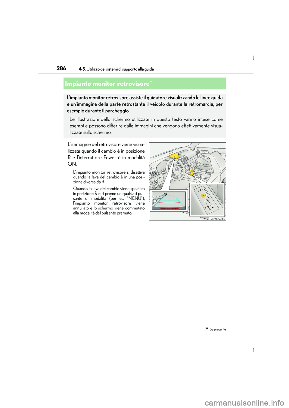 Lexus IS300h 2016  Manuale del proprietario (in Italian) 2864-5. Utilizzo dei sistemi di supporto alla guida
IS300h_EL(OM53D60L)
Limmagine del retrovisore viene visua-
lizzata quando il cambio è in posizione
R e linterruttore Power è in modalità
ON.
L