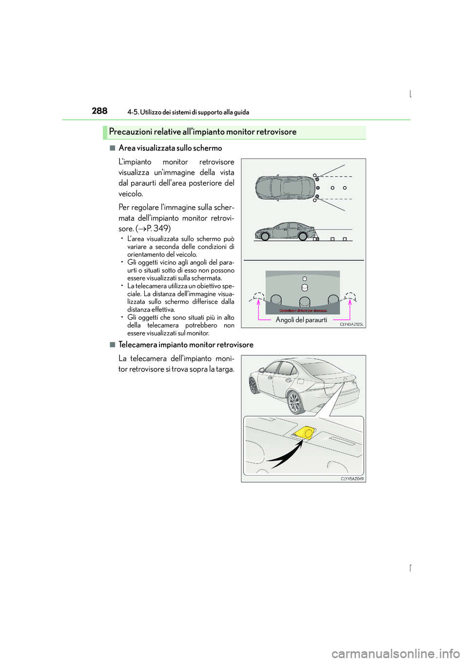 Lexus IS300h 2016  Manuale del proprietario (in Italian) 2884-5. Utilizzo dei sistemi di supporto alla guida
IS300h_EL(OM53D60L)■
Area visualizzata sullo schermo
L’impianto monitor retrovisore
visualizza un’immagine della vista
dal paraurti dell’are