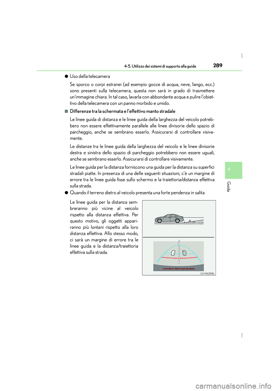 Lexus IS300h 2016  Manuale del proprietario (in Italian) 2894-5. Utilizzo dei sistemi di supporto alla guida
4
Guida
IS300h_EL(OM53D60L)●
Uso della telecamera
Se sporco o corpi estranei (ad esempio gocce di acqua, neve, fango, ecc.)
sono presenti sulla te