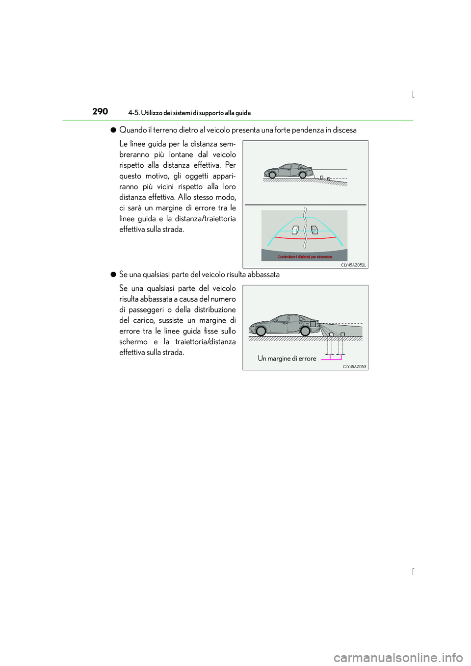 Lexus IS300h 2016  Manuale del proprietario (in Italian) 2904-5. Utilizzo dei sistemi di supporto alla guida
IS300h_EL(OM53D60L)●
Quando il terreno dietro al veicolo pr
esenta una forte pendenza in discesa
Le linee guida per la distanza sem-
breranno più