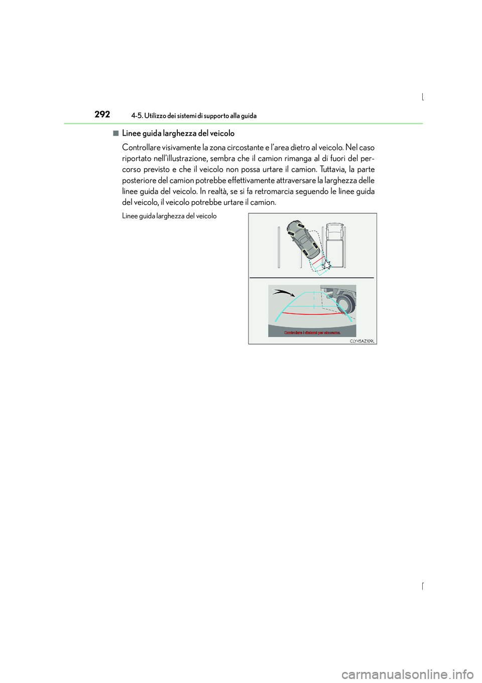 Lexus IS300h 2016 Manuale del proprietario (in Italian) 2924-5. Utilizzo dei sistemi di supporto alla guida
IS300h_EL(OM53D60L)■
Linee guida larghezza del veicolo
Controllare visivamente la zona circostante e l’area dietro al veicolo. Nel caso
riportat Lexus IS300h 2016 Manuale del proprietario (in Italian) 2924-5. Utilizzo dei sistemi di supporto alla guida
IS300h_EL(OM53D60L)■
Linee guida larghezza del veicolo
Controllare visivamente la zona circostante e l’area dietro al veicolo. Nel caso
riportat