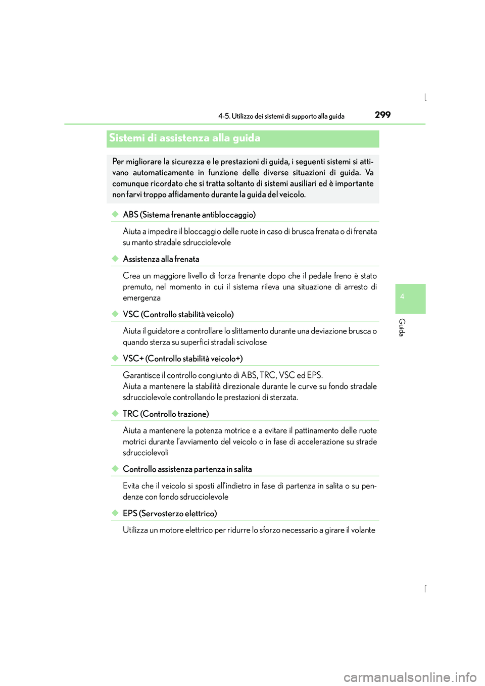 Lexus IS300h 2016  Manuale del proprietario (in Italian) 2994-5. Utilizzo dei sistemi di supporto alla guida
4
Guida
IS300h_EL(OM53D60L)
◆ABS (Sistema frenante antibloccaggio)
Aiuta a impedire il bloccaggio delle ruote in caso di brusca frenata o di frena