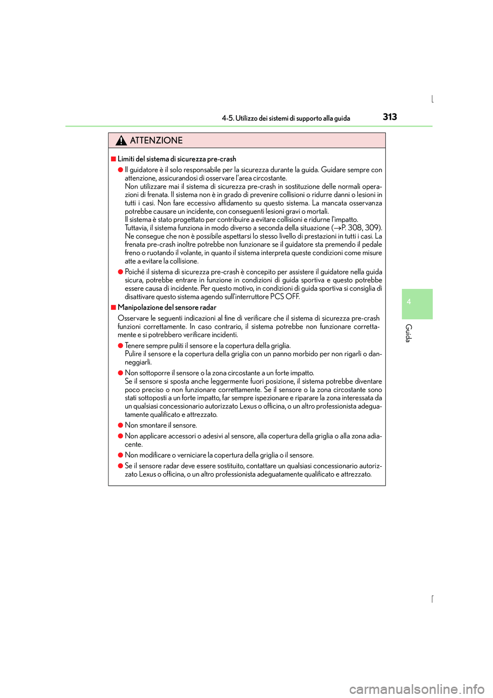 Lexus IS300h 2016  Manuale del proprietario (in Italian) 3134-5. Utilizzo dei sistemi di supporto alla guida
4
Guida
IS300h_EL(OM53D60L)
ATTENZIONE
■Limiti del sistema di sicurezza pre-crash
●Il guidatore è il solo responsabile per la sicurezza durante
