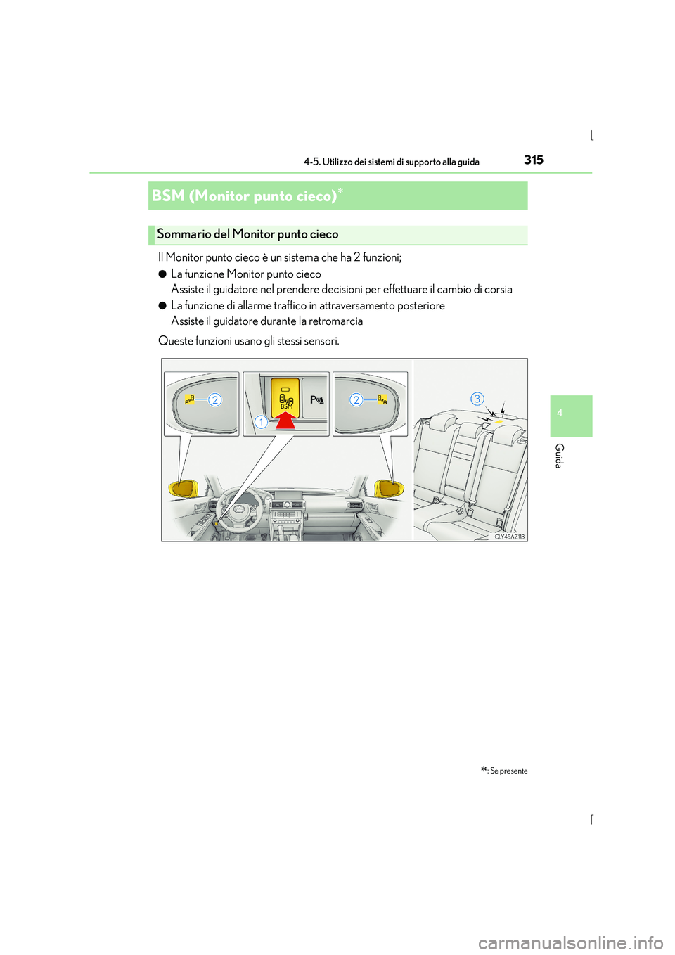 Lexus IS300h 2016  Manuale del proprietario (in Italian) 3154-5. Utilizzo dei sistemi di supporto alla guida
4
Guida
IS300h_EL(OM53D60L)
Il Monitor punto cieco è un sistema che ha 2 funzioni;
●La funzione Monitor punto cieco 
Assiste il guidatore nel pre