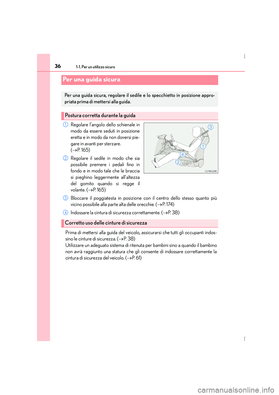 Lexus IS300h 2016 Manuale del proprietario (in Italian) 361-1. Per un utilizzo sicuro
IS300h_EL(OM53D60L)
Regolare l’angolo dello schienale in
modo da essere seduti in posizione
eretta e in modo da non doversi pie-
gare in avanti per sterzare.
(→ P. Lexus IS300h 2016 Manuale del proprietario (in Italian) 361-1. Per un utilizzo sicuro
IS300h_EL(OM53D60L)
Regolare l’angolo dello schienale in
modo da essere seduti in posizione
eretta e in modo da non doversi pie-
gare in avanti per sterzare.
(→ P.