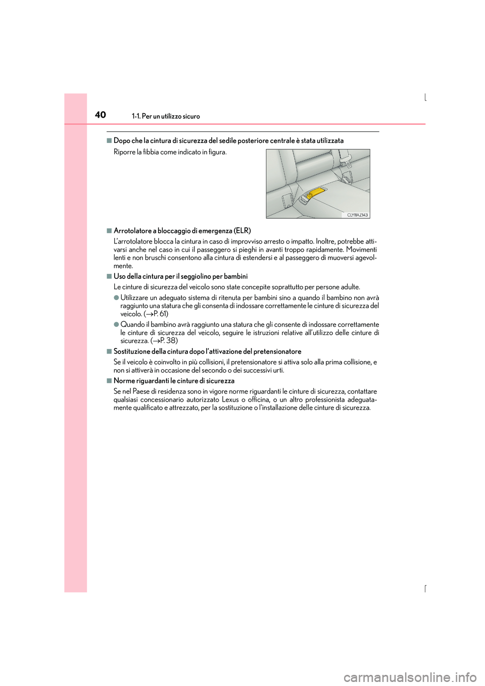 Lexus IS300h 2016 Manuale del proprietario (in Italian) 401-1. Per un utilizzo sicuro
IS300h_EL(OM53D60L)
■Dopo che la cintura di sicurezza del sedile posteriore centrale è stata utilizzata
■Arrotolatore a bloccaggio di emergenza (ELR)
L’arrotolator Lexus IS300h 2016 Manuale del proprietario (in Italian) 401-1. Per un utilizzo sicuro
IS300h_EL(OM53D60L)
■Dopo che la cintura di sicurezza del sedile posteriore centrale è stata utilizzata
■Arrotolatore a bloccaggio di emergenza (ELR)
L’arrotolator