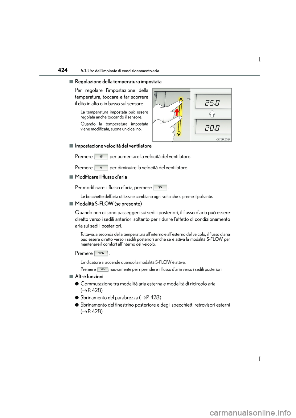 Lexus IS300h 2016  Manuale del proprietario (in Italian) 4246-1. Uso dell’impianto di condizionamento aria
IS300h_EL(OM53D60L)■
Regolazione della temperatura impostata
Per regolare l’impostazione della
temperatura, toccare e far scorrere
il dito in al