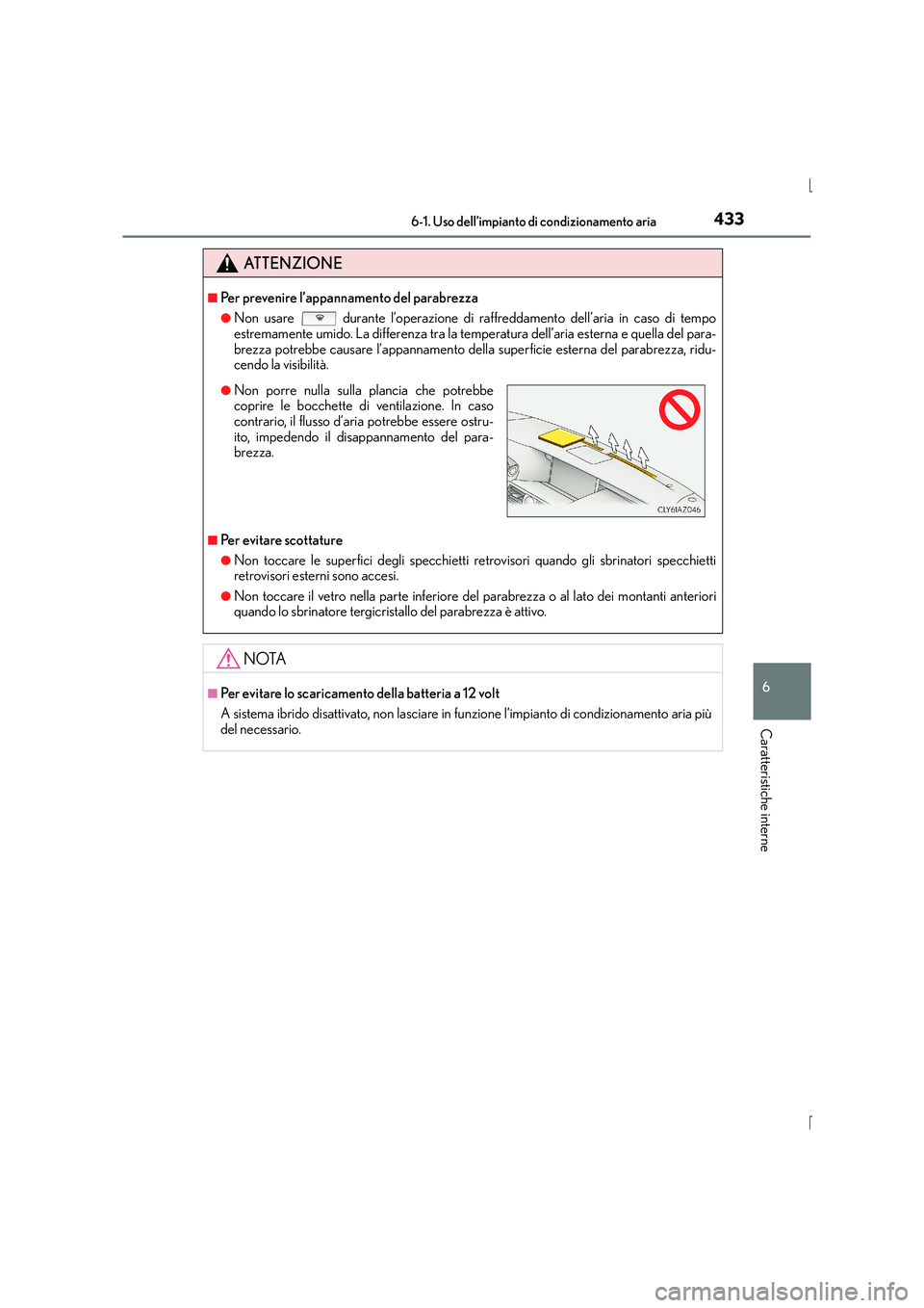 Lexus IS300h 2016 Manuale del proprietario (in Italian) 4336-1. Uso dell’impianto di condizionamento aria
6
Caratteristiche interne
IS300h_EL(OM53D60L)
ATTENZIONE
■Per prevenire l’appannamento del parabrezza
●Non usare durante l’operazione di Lexus IS300h 2016 Manuale del proprietario (in Italian) 4336-1. Uso dell’impianto di condizionamento aria
6
Caratteristiche interne
IS300h_EL(OM53D60L)
ATTENZIONE
■Per prevenire l’appannamento del parabrezza
●Non usare durante l’operazione di