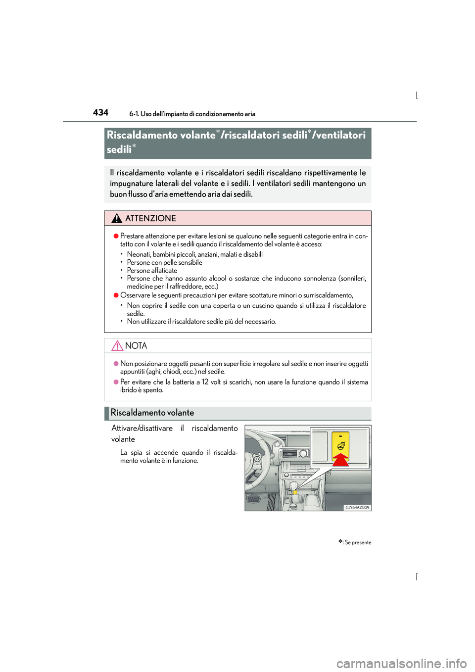 Lexus IS300h 2016 Manuale del proprietario (in Italian) 4346-1. Uso dell’impianto di condizionamento aria
IS300h_EL(OM53D60L)
Attivare/disattivare il riscaldamento
volante
La spia si accende quando il riscalda-
mento volante è in funzione.
Riscaldamento Lexus IS300h 2016 Manuale del proprietario (in Italian) 4346-1. Uso dell’impianto di condizionamento aria
IS300h_EL(OM53D60L)
Attivare/disattivare il riscaldamento
volante
La spia si accende quando il riscalda-
mento volante è in funzione.
Riscaldamento
