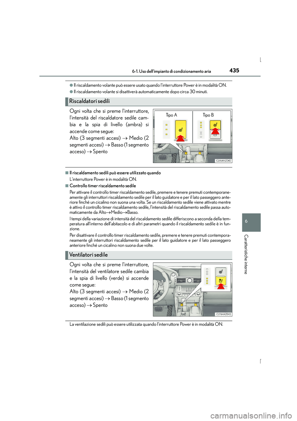 Lexus IS300h 2016 Manuale del proprietario (in Italian) 4356-1. Uso dell’impianto di condizionamento aria
6
Caratteristiche interne
IS300h_EL(OM53D60L)
●Il riscaldamento volante può essere usato quando linterruttore Power è in modalità ON.
●Il ri Lexus IS300h 2016 Manuale del proprietario (in Italian) 4356-1. Uso dell’impianto di condizionamento aria
6
Caratteristiche interne
IS300h_EL(OM53D60L)
●Il riscaldamento volante può essere usato quando linterruttore Power è in modalità ON.
●Il ri
