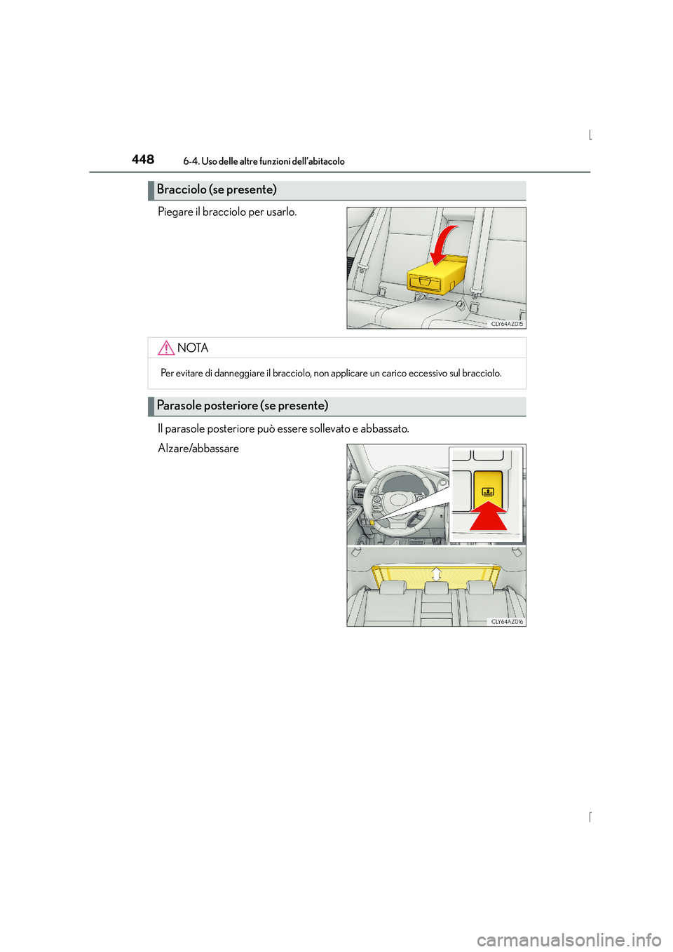 Lexus IS300h 2016  Manuale del proprietario (in Italian) 4486-4. Uso delle altre funzioni dell’abitacolo
IS300h_EL(OM53D60L)
Piegare il bracciolo per usarlo.
Il parasole posteriore può essere sollevato e abbassato.
Alzare/abbassare
Bracciolo (se presente