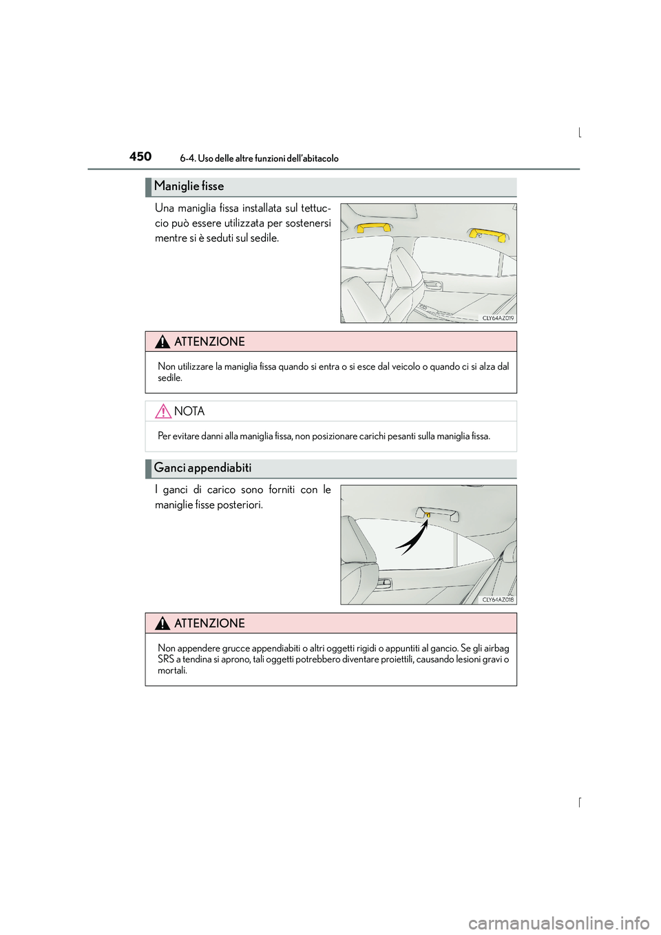 Lexus IS300h 2016  Manuale del proprietario (in Italian) 4506-4. Uso delle altre funzioni dell’abitacolo
IS300h_EL(OM53D60L)
Una maniglia fissa installata sul tettuc-
cio può essere utilizzata per sostenersi
mentre si è seduti sul sedile.
I ganci di car