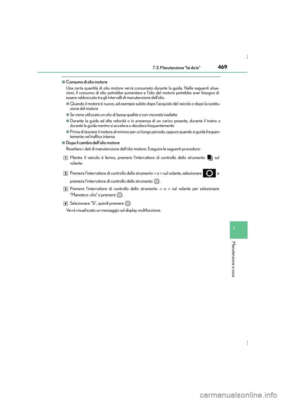 Lexus IS300h 2016 Manuale del proprietario (in Italian) 4697-3. Manutenzione “fai da te”
7
Manutenzione e cura
IS300h_EL(OM53D60L)
■Consumo di olio motore
Una certa quantità di olio motore verrà consumato durante la guida. Nelle seguenti situa-
zio Lexus IS300h 2016 Manuale del proprietario (in Italian) 4697-3. Manutenzione “fai da te”
7
Manutenzione e cura
IS300h_EL(OM53D60L)
■Consumo di olio motore
Una certa quantità di olio motore verrà consumato durante la guida. Nelle seguenti situa-
zio