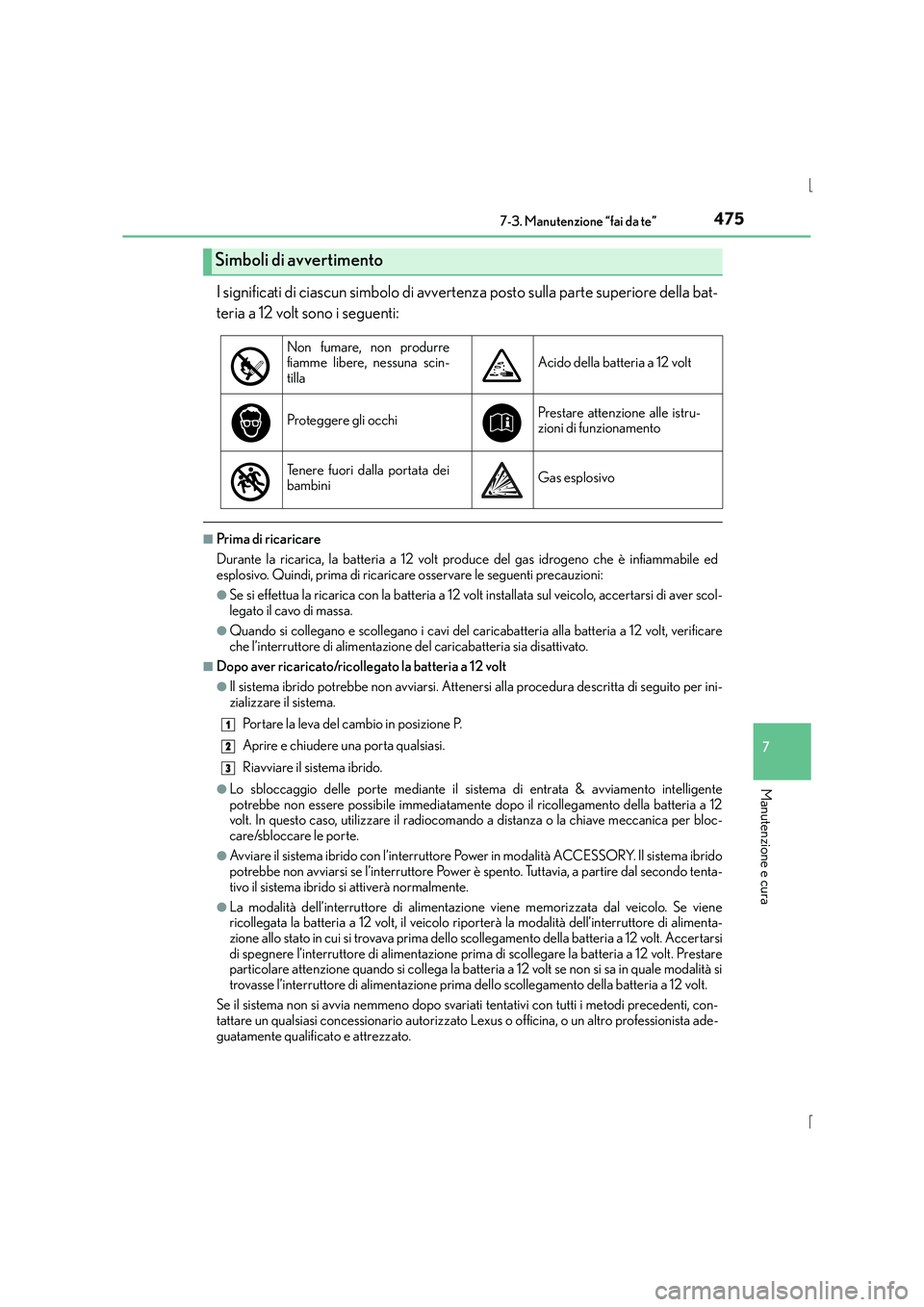 Lexus IS300h 2016  Manuale del proprietario (in Italian) 4757-3. Manutenzione “fai da te”
7
Manutenzione e cura
IS300h_EL(OM53D60L)
I significati di ciascun simbolo di avvertenza posto sulla parte superiore della bat-
teria a 12 volt sono i seguenti:
