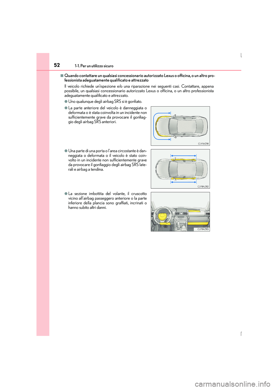 Lexus IS300h 2016  Manuale del proprietario (in Italian) 521-1. Per un utilizzo sicuro
IS300h_EL(OM53D60L)
■Quando contattare un qualsiasi concessionario autorizzato Lexus o officina, o un altro pro-
fessionista adeguatamente qualificato e attrezzato
Il v