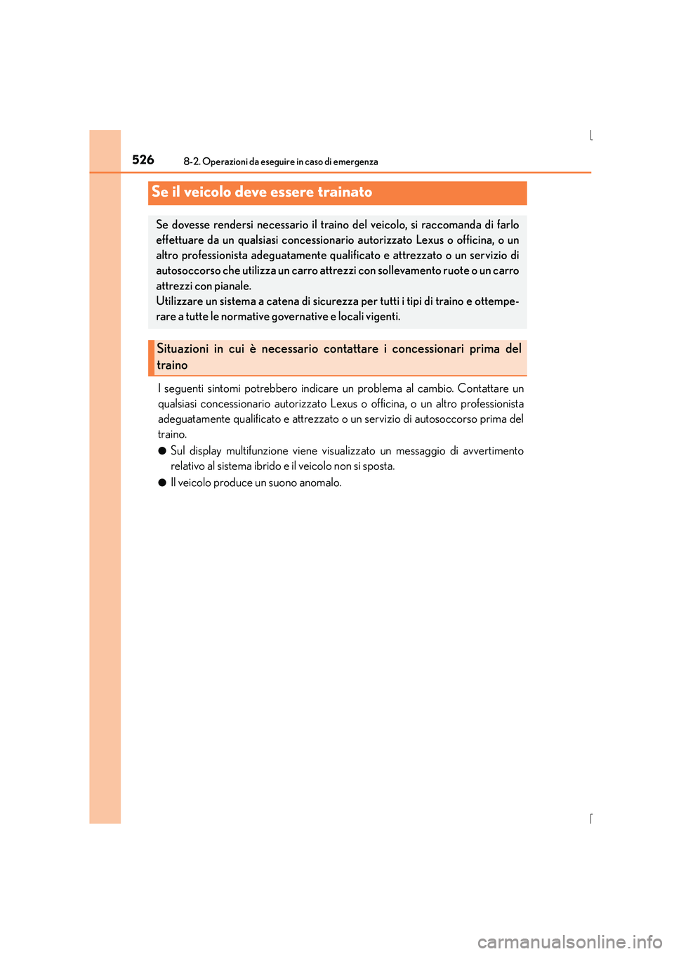 Lexus IS300h 2016 Manuale del proprietario (in Italian) 526
IS300h_EL(OM53D60L)
8-2. Operazioni da eseguire in caso di emergenza
I seguenti sintomi potrebbero indicare un problema al cambio. Contattare un
qualsiasi concessionario autorizzato Lexus o offici Lexus IS300h 2016 Manuale del proprietario (in Italian) 526
IS300h_EL(OM53D60L)
8-2. Operazioni da eseguire in caso di emergenza
I seguenti sintomi potrebbero indicare un problema al cambio. Contattare un
qualsiasi concessionario autorizzato Lexus o offici