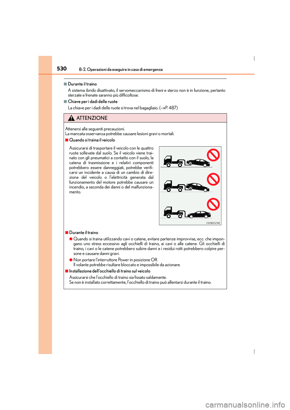 Lexus IS300h 2016 Manuale del proprietario (in Italian) 5308-2. Operazioni da eseguire in caso di emergenza
IS300h_EL(OM53D60L)
■Durante il traino
A sistema ibrido disattivato, il servomeccanismo di freni e sterzo non è in funzione, pertanto
sterzate e Lexus IS300h 2016 Manuale del proprietario (in Italian) 5308-2. Operazioni da eseguire in caso di emergenza
IS300h_EL(OM53D60L)
■Durante il traino
A sistema ibrido disattivato, il servomeccanismo di freni e sterzo non è in funzione, pertanto
sterzate e
