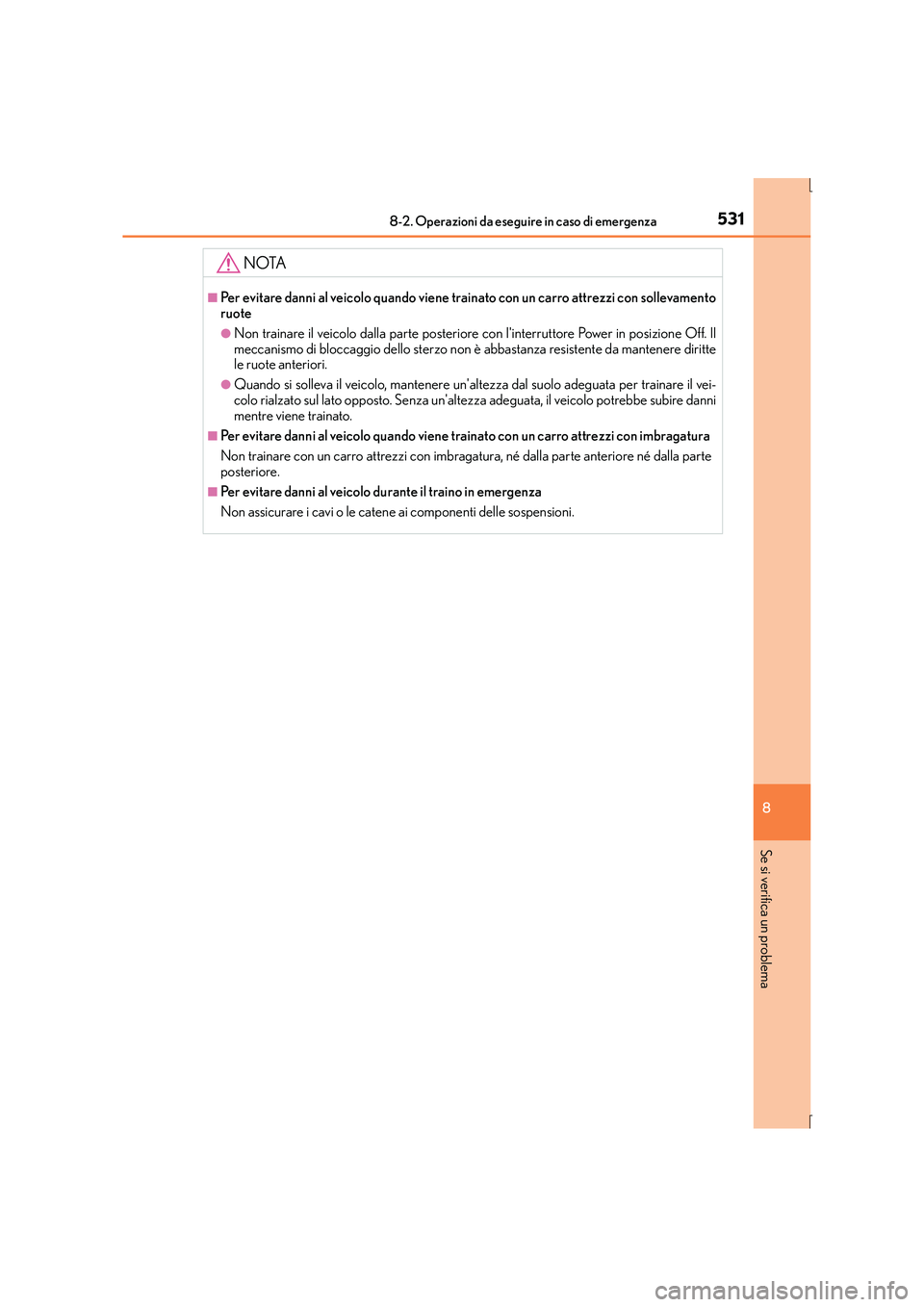 Lexus IS300h 2016  Manuale del proprietario (in Italian) 5318-2. Operazioni da eseguire in caso di emergenza
8
Se si verifica un problema
IS300h_EL(OM53D60L)
NOTA
■Per evitare danni al veicolo quando viene trainato con un carro attrezzi con sollevamento
r