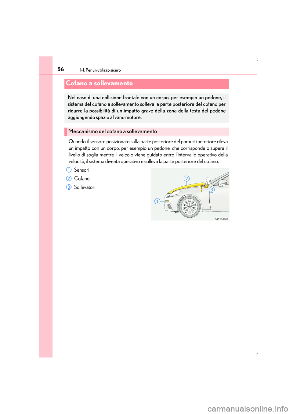 Lexus IS300h 2016  Manuale del proprietario (in Italian) 561-1. Per un utilizzo sicuro
IS300h_EL(OM53D60L)
Quando il sensore posizionato sulla parte posteriore del paraurti anteriore rileva
un impatto con un corpo, per esempio un pedone, che corrisponde o s