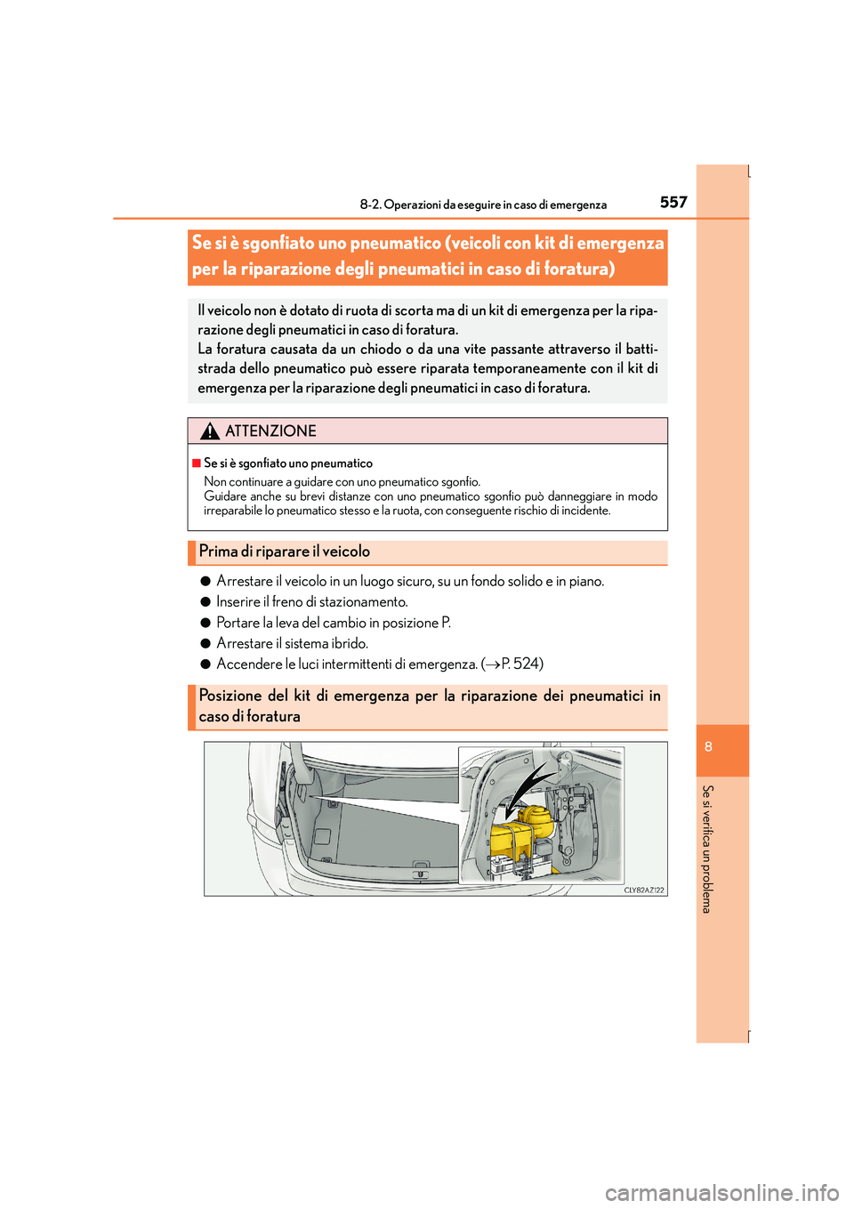 Lexus IS300h 2016  Manuale del proprietario (in Italian) 5578-2. Operazioni da eseguire in caso di emergenza
8
Se si verifica un problema
IS300h_EL(OM53D60L)●
Arrestare il veicolo in un luogo sicuro, su un fondo solido e in piano.
●Inserire il freno di 