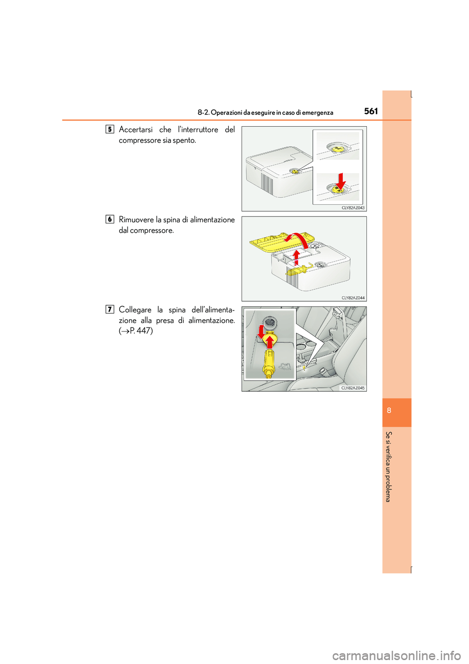 Lexus IS300h 2016  Manuale del proprietario (in Italian) 5618-2. Operazioni da eseguire in caso di emergenza
8
Se si verifica un problema
IS300h_EL(OM53D60L)
Accertarsi che l’interruttore del
compressore sia spento.
Rimuovere la spina di alimentazione
dal